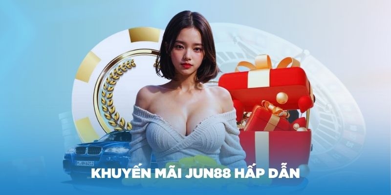 Lợi ích hấp dẫn khi tham gia khuyến mãi Jun88